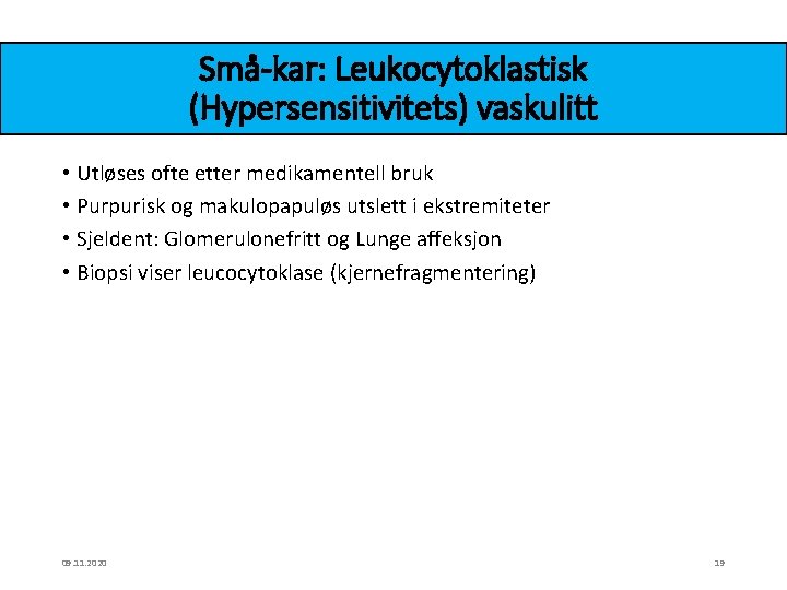 Små-kar: Leukocytoklastisk (Hypersensitivitets) vaskulitt • Utløses ofte etter medikamentell bruk • Purpurisk og makulopapuløs