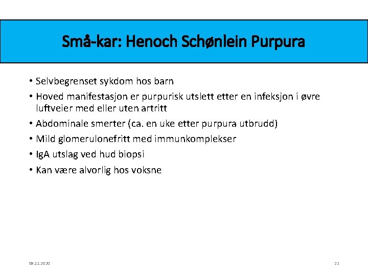 Små-kar: Henoch Schønlein Purpura • Selvbegrenset sykdom hos barn • Hoved manifestasjon er purpurisk