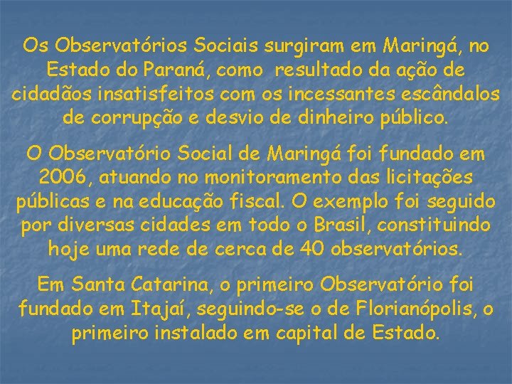 Os Observatórios Sociais surgiram em Maringá, no Estado do Paraná, como resultado da ação