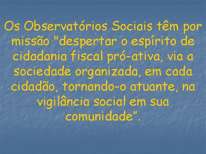 Os Observatórios Sociais têm por missão "despertar o espírito de cidadania fiscal pró-ativa, via