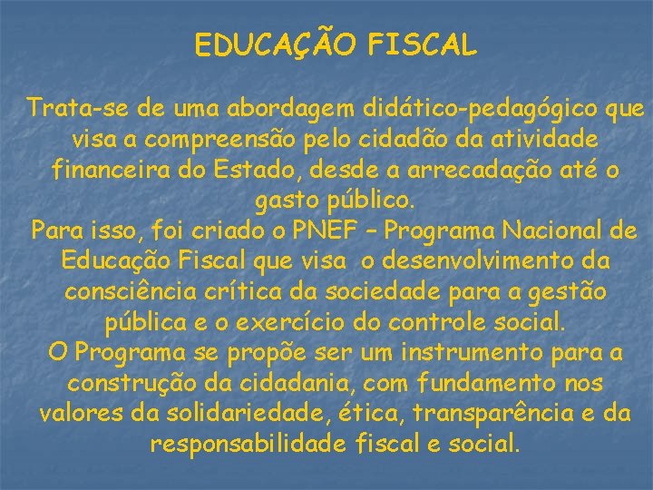 EDUCAÇÃO FISCAL Trata-se de uma abordagem didático-pedagógico que visa a compreensão pelo cidadão da