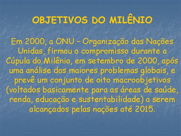 OBJETIVOS DO MILÊNIO Em 2000, a ONU – Organização das Nações Unidas, firmou o