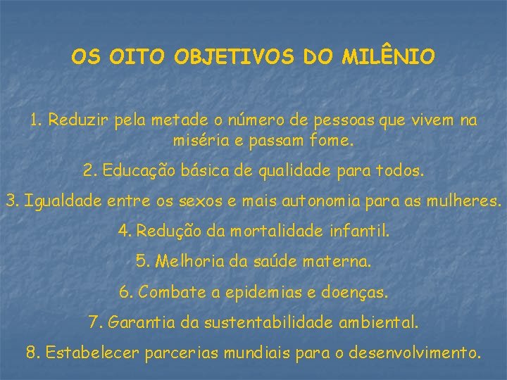 OS OITO OBJETIVOS DO MILÊNIO 1. Reduzir pela metade o número de pessoas que
