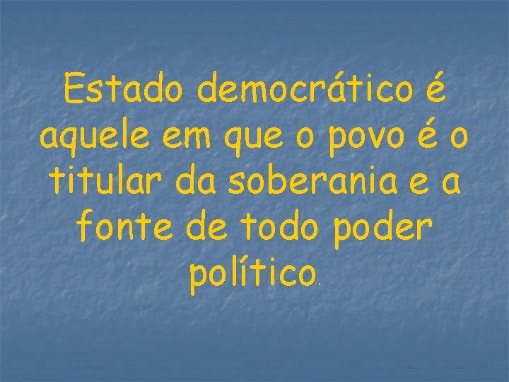 Estado democrático é aquele em que o povo é o titular da soberania e