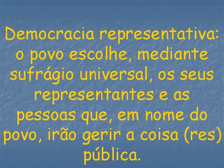 Democracia representativa: o povo escolhe, mediante sufrágio universal, os seus representantes e as pessoas