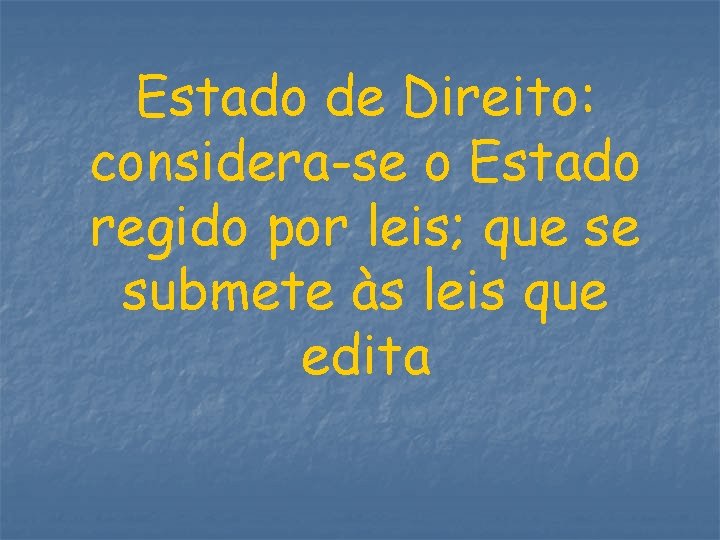 Estado de Direito: considera-se o Estado regido por leis; que se submete às leis