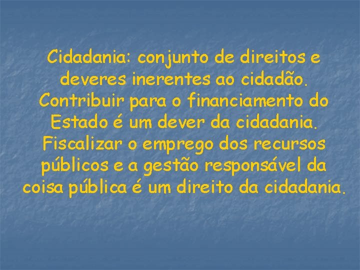 Cidadania: conjunto de direitos e deveres inerentes ao cidadão. Contribuir para o financiamento do