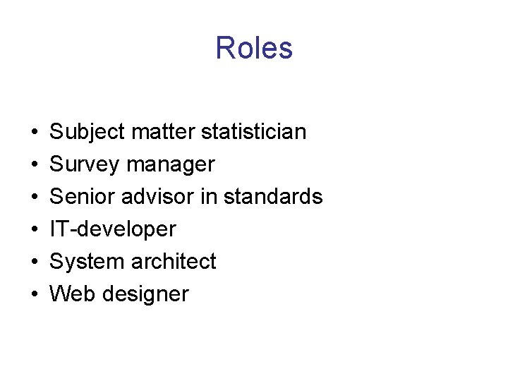 Roles • • • Subject matter statistician Survey manager Senior advisor in standards IT-developer