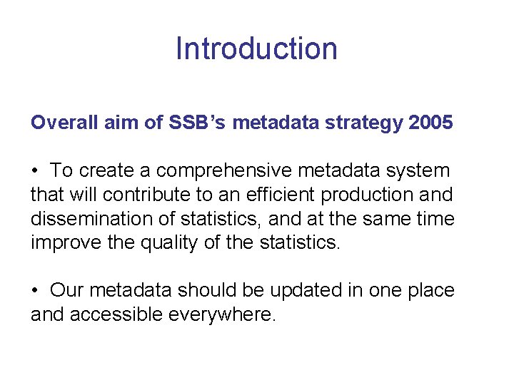 Introduction Overall aim of SSB’s metadata strategy 2005 • To create a comprehensive metadata