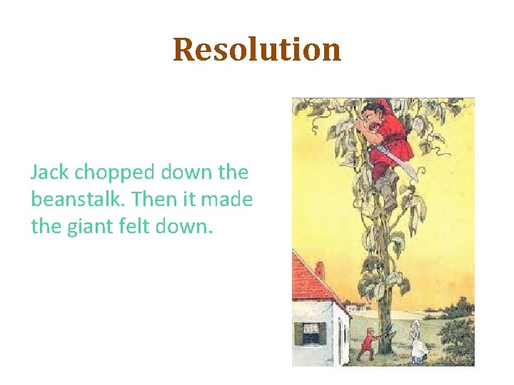 Resolution Jack chopped down the beanstalk. Then it made the giant felt down. 