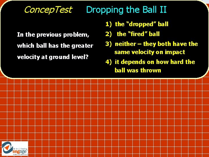 Concep. Test Dropping the Ball II 1) the “dropped” ball In the previous problem,