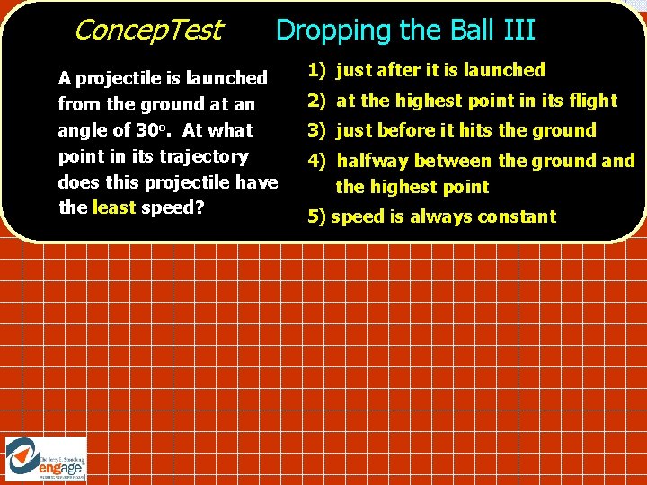 Concep. Test Dropping the Ball III A projectile is launched from the ground at