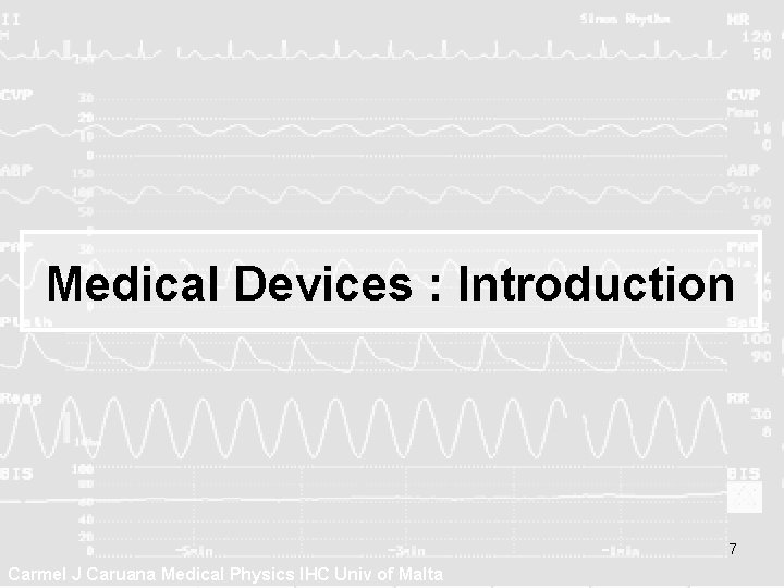 Medical Devices : Introduction 7 Carmel J Caruana Medical Physics IHC Univ of Malta