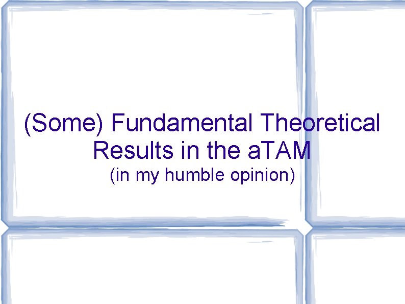 (Some) Fundamental Theoretical Results in the a. TAM (in my humble opinion) 