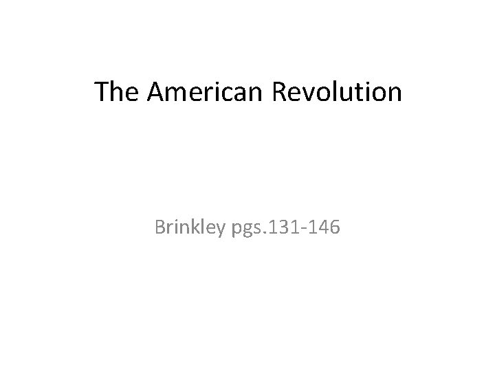 The American Revolution Brinkley pgs. 131 -146 