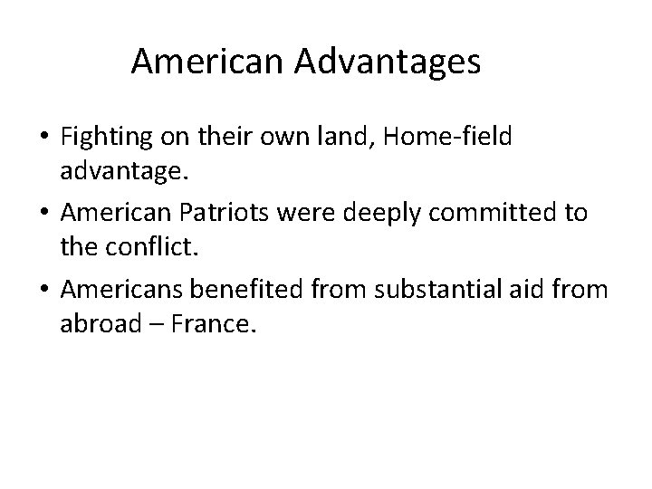 American Advantages • Fighting on their own land, Home-field advantage. • American Patriots were