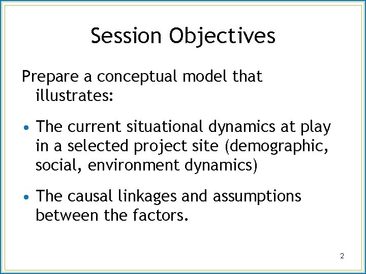 Session Objectives Prepare a conceptual model that illustrates: • The current situational dynamics at