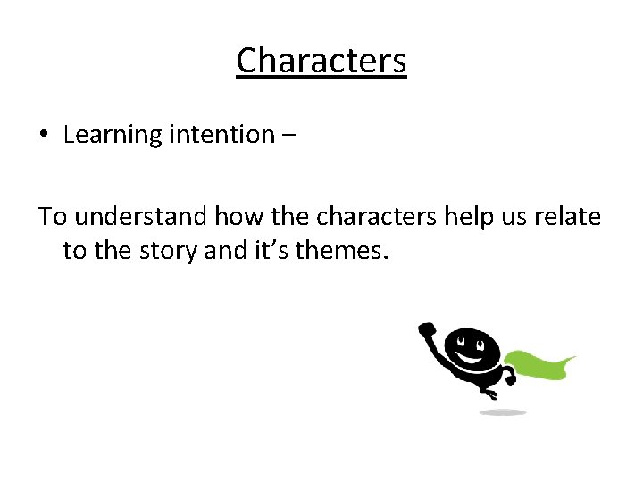 Characters • Learning intention – To understand how the characters help us relate to
