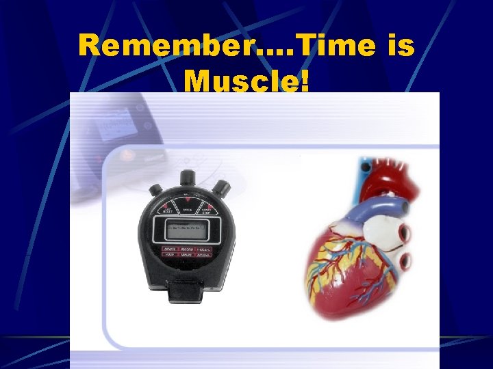 Remember…. Time is Muscle! 