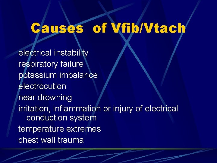 Causes of Vfib/Vtach electrical instability respiratory failure potassium imbalance electrocution near drowning irritation, inflammation