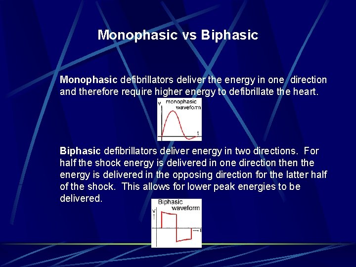 Monophasic vs Biphasic Monophasic defibrillators deliver the energy in one direction and therefore require