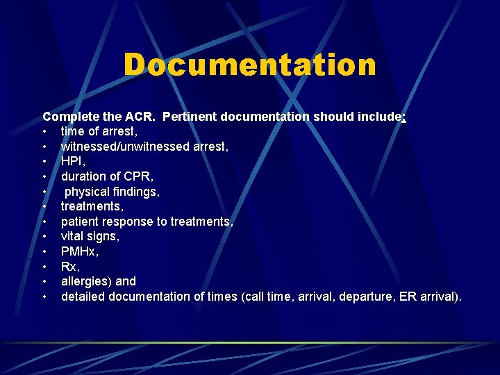 Documentation Complete the ACR. Pertinent documentation should include: • time of arrest, • witnessed/unwitnessed