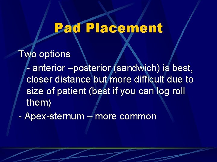 Pad Placement Two options - anterior –posterior (sandwich) is best, closer distance but more