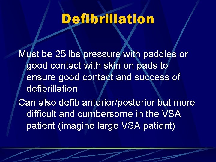 Defibrillation Must be 25 lbs pressure with paddles or good contact with skin on