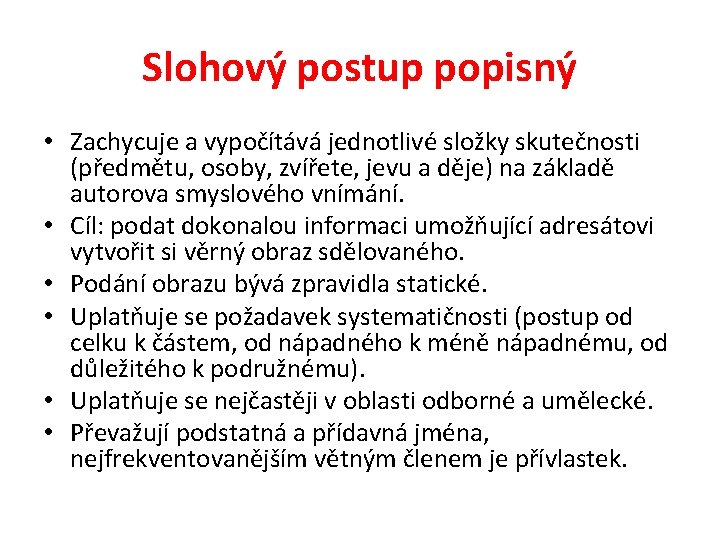 Slohový postup popisný • Zachycuje a vypočítává jednotlivé složky skutečnosti (předmětu, osoby, zvířete, jevu