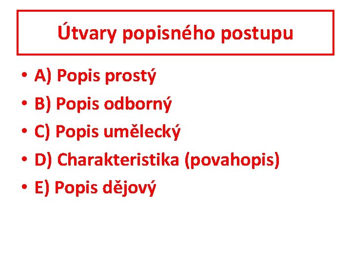 Útvary popisného postupu • • • A) Popis prostý B) Popis odborný C) Popis