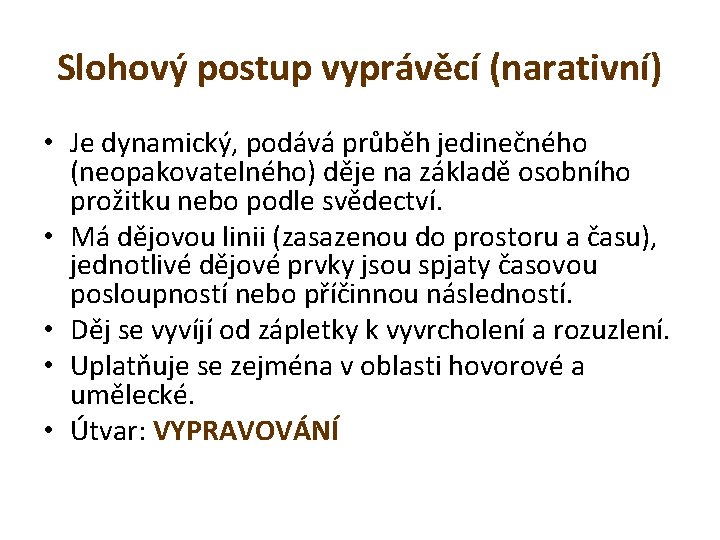 Slohový postup vyprávěcí (narativní) • Je dynamický, podává průběh jedinečného (neopakovatelného) děje na základě