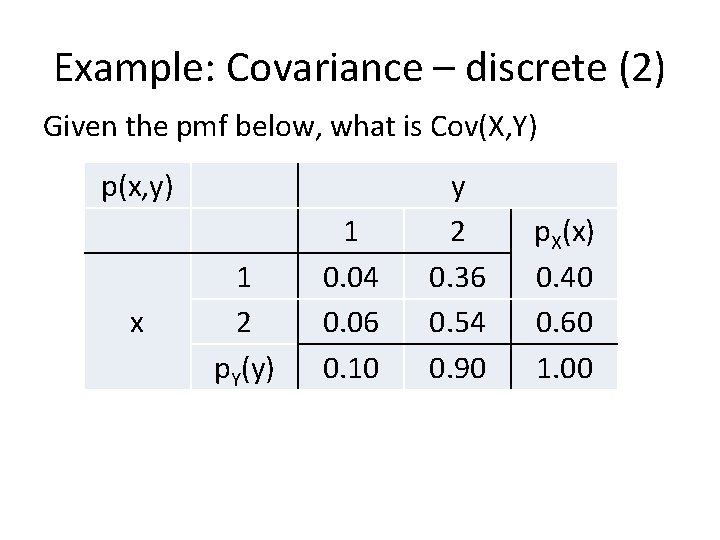 Example: Covariance – discrete (2) Given the pmf below, what is Cov(X, Y) p(x,