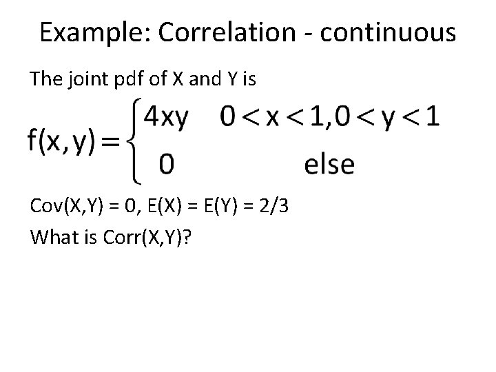 Example: Correlation - continuous The joint pdf of X and Y is Cov(X, Y)