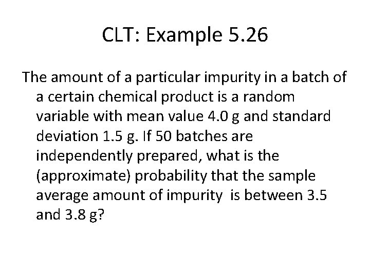 CLT: Example 5. 26 The amount of a particular impurity in a batch of
