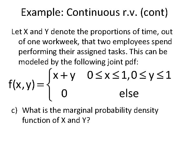Example: Continuous r. v. (cont) Let X and Y denote the proportions of time,