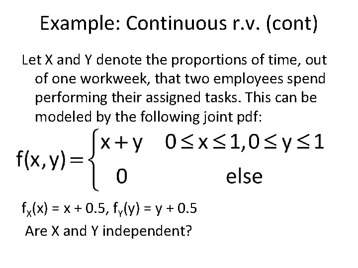 Example: Continuous r. v. (cont) Let X and Y denote the proportions of time,