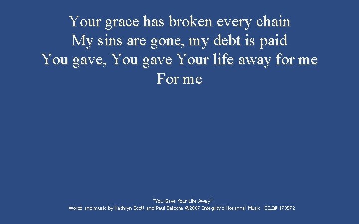 Your grace has broken every chain My sins are gone, my debt is paid