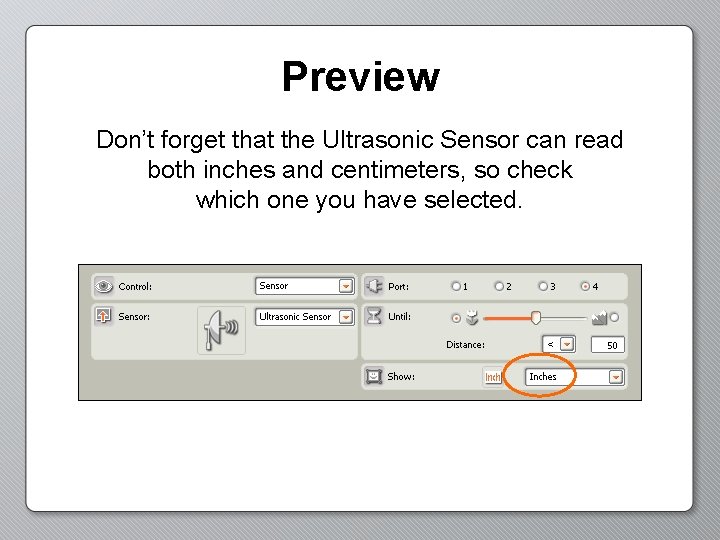 Preview Don’t forget that the Ultrasonic Sensor can read both inches and centimeters, so