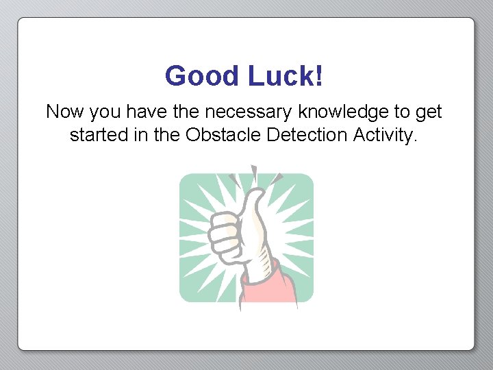Good Luck! Now you have the necessary knowledge to get started in the Obstacle