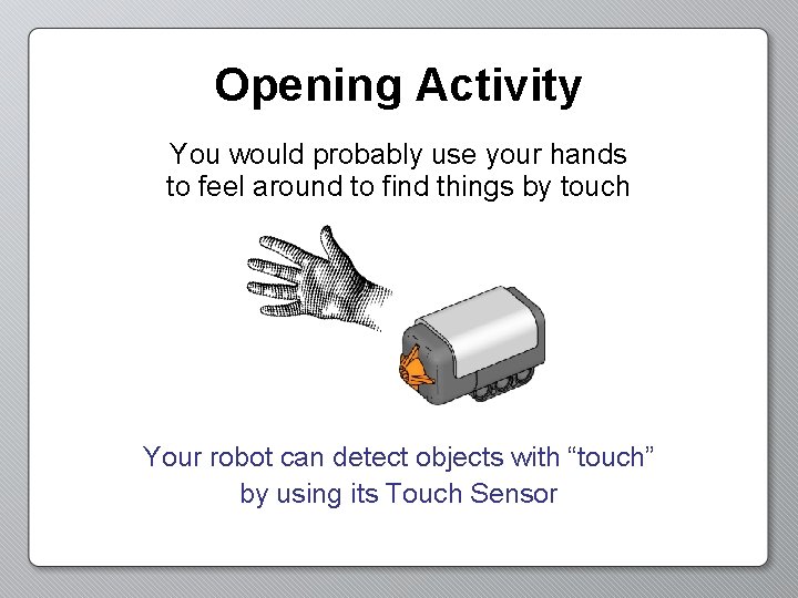 Opening Activity You would probably use your hands to feel around to find things
