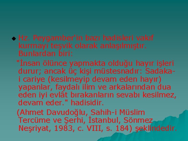 Hz. Peygamber'in bazı hadisleri vakıf kurmayı teşvik olarak anlaşılmıştır. Bunlardan biri: "İnsan ölünce yapmakta