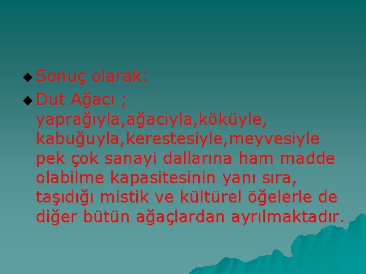 u Sonuç olarak: u Dut Ağacı ; yaprağıyla, ağacıyla, köküyle, kabuğuyla, kerestesiyle, meyvesiyle pek