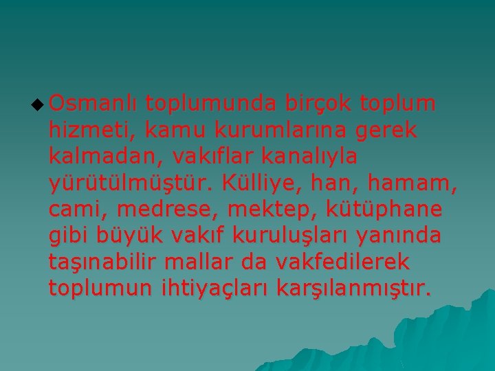 u Osmanlı toplumunda birçok toplum hizmeti, kamu kurumlarına gerek kalmadan, vakıflar kanalıyla yürütülmüştür. Külliye,