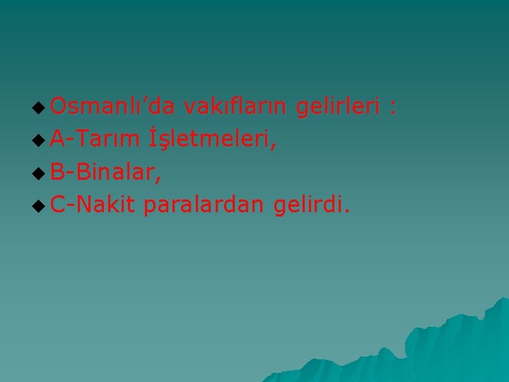 u Osmanlı’da vakıfların gelirleri : u A-Tarım İşletmeleri, u B-Binalar, u C-Nakit paralardan gelirdi.