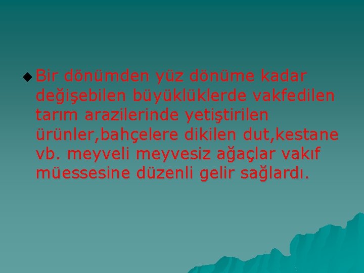 u Bir dönümden yüz dönüme kadar değişebilen büyüklüklerde vakfedilen tarım arazilerinde yetiştirilen ürünler, bahçelere