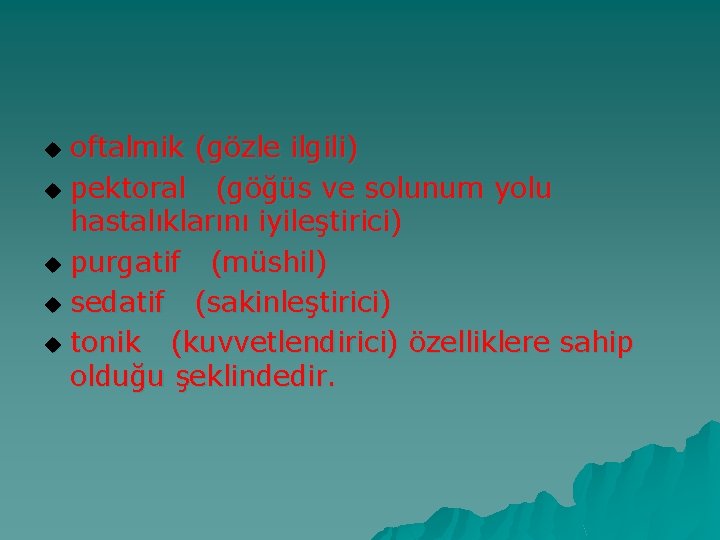 oftalmik (gözle ilgili) u pektoral (göğüs ve solunum yolu hastalıklarını iyileştirici) u purgatif (müshil)