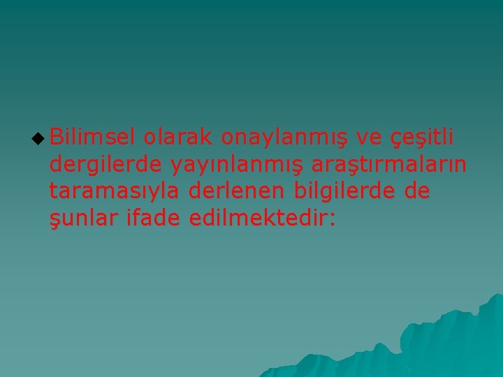 u Bilimsel olarak onaylanmış ve çeşitli dergilerde yayınlanmış araştırmaların taramasıyla derlenen bilgilerde de şunlar