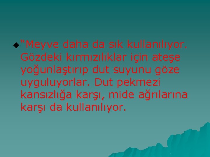 u “Meyve daha da sık kullanılıyor. Gözdeki kırmızılıklar için ateşe yoğunlaştırıp dut suyunu göze