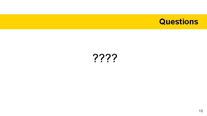 Questions ? ? 10 