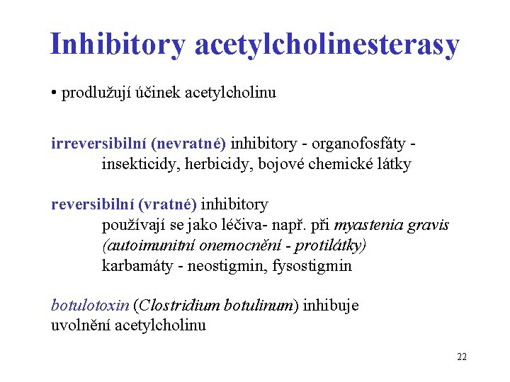 Inhibitory acetylcholinesterasy • prodlužují účinek acetylcholinu irreversibilní (nevratné) inhibitory - organofosfáty - insekticidy, herbicidy,